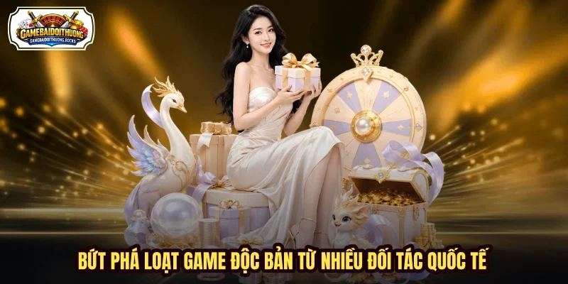 Bứt phá loạt game độc bản từ nhiều đối tác quốc tế Bứt phá loạt game độc bản từ nhiều đối tác quốc tế