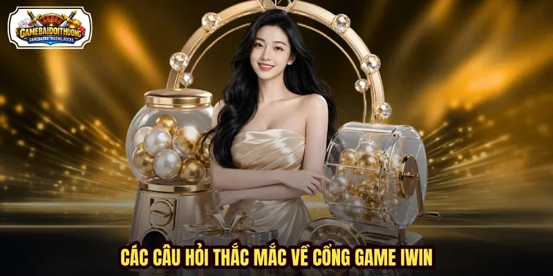 Các câu hỏi thắc mắc về cổng game IWIN Các câu hỏi thắc mắc về cổng game IWIN