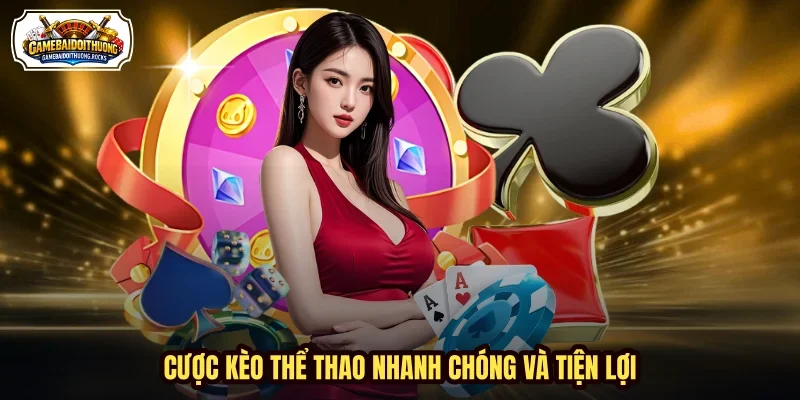 Cược kèo thể thao nhanh chóng và tiện lợi Cược kèo thể thao nhanh chóng và tiện lợi