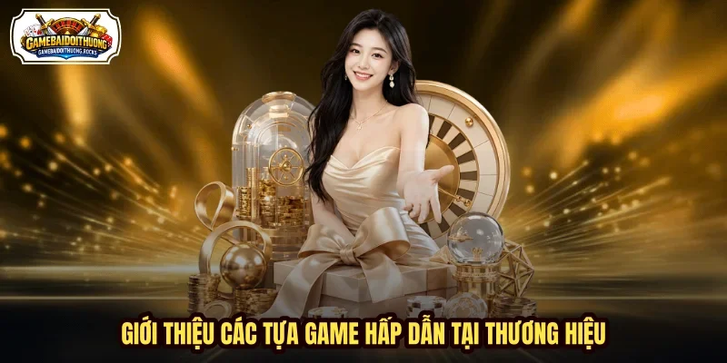 Giới thiệu các tựa game hấp dẫn tại thương hiệu Giới thiệu các tựa game hấp dẫn tại thương hiệu