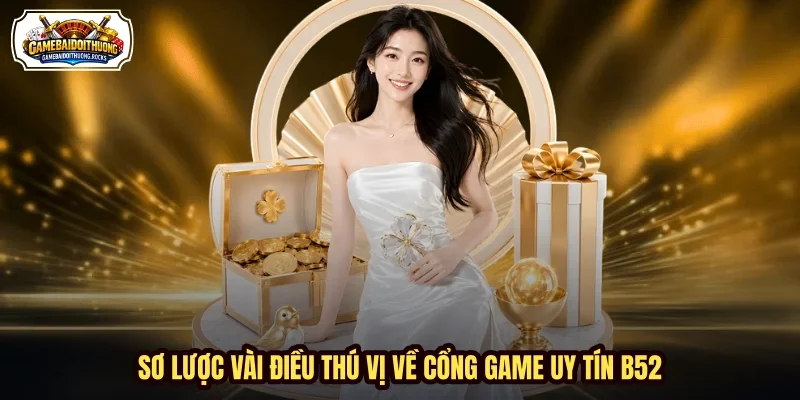 Sơ lược vài điều thú vị về cổng game uy tín B52 Sơ lược vài điều thú vị về cổng game uy tín B52