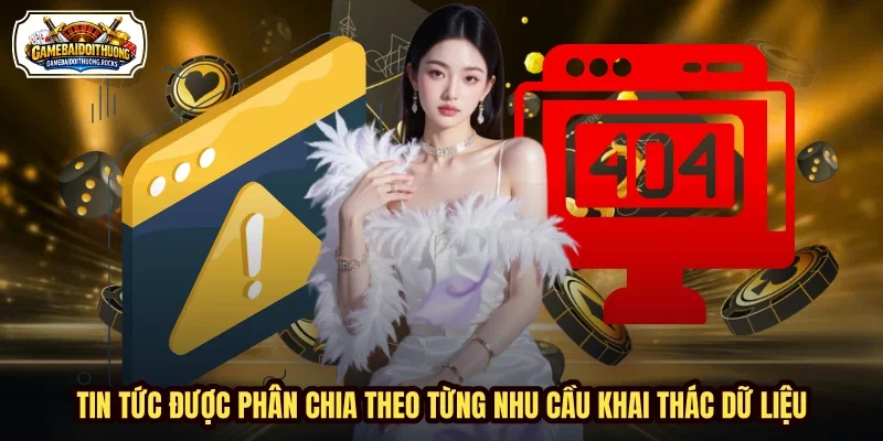 Tin tức được phân chia theo từng nhu cầu khai thác dữ liệu. Tin tức được phân chia theo từng nhu cầu khai thác dữ liệu.