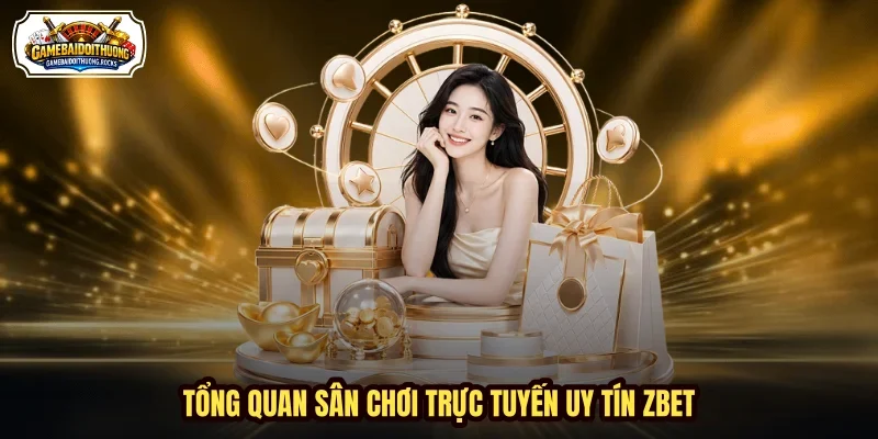 Tổng quan sân chơi trực tuyến uy tín ZBET